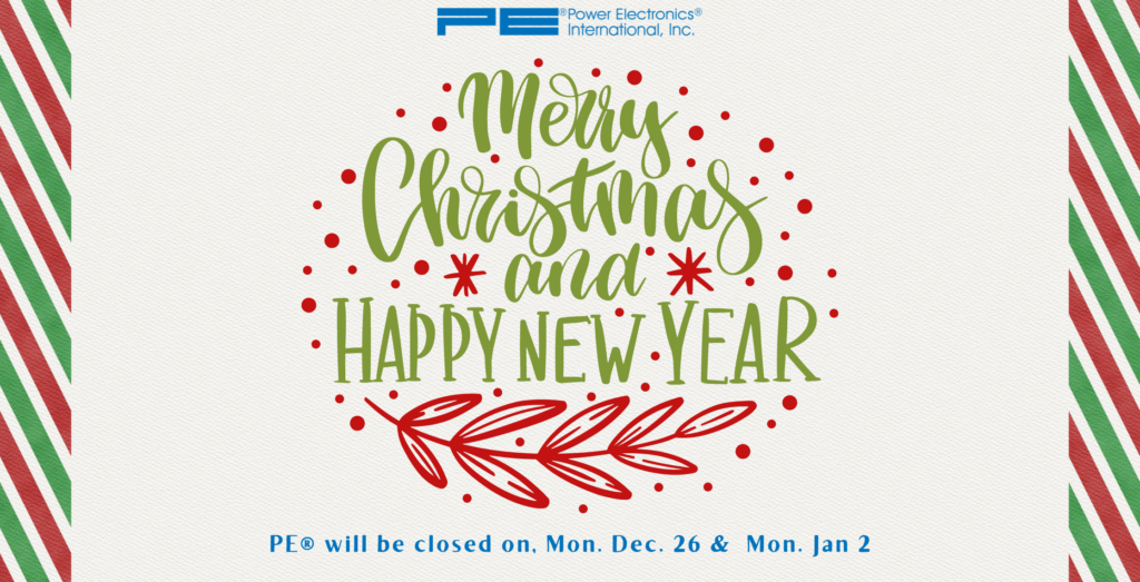 Merry Christmas and Happy New Year from Power Electronics Internatioanl, Inc. We will be closed on Monday, December 26 and Monday, January 2 for the holidays